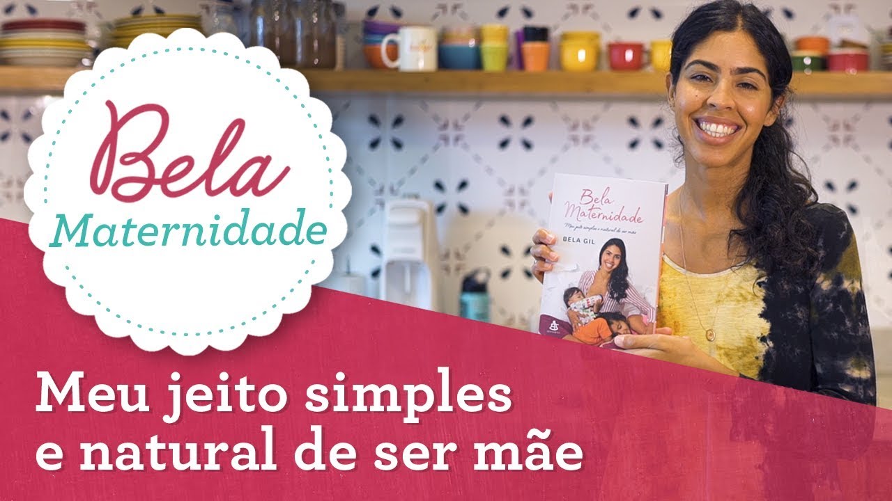 Bela Maternidade: Minha Forma Simples e Natural de Ser Mãe | Bela Gil